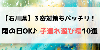 石川県 コロナ対策万全 雨の日も子連れで楽しめる遊び場10選 Local Blog 公式 ワタシゴト 北陸のステキなヒトコトモノを応援するブログメディア